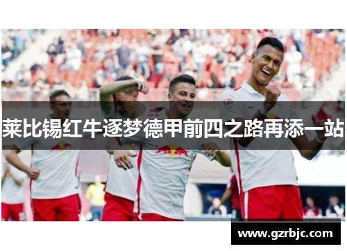 莱比锡红牛逐梦德甲前四之路再添一站