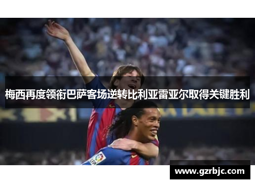 梅西再度领衔巴萨客场逆转比利亚雷亚尔取得关键胜利