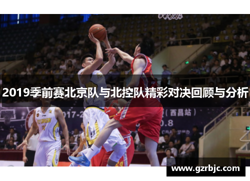 2019季前赛北京队与北控队精彩对决回顾与分析